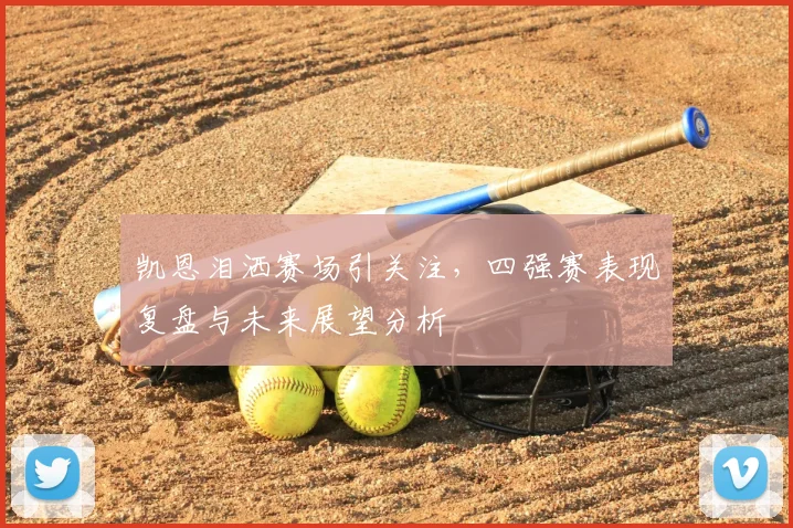 凯恩泪洒赛场引关注,四强赛表现复盘与未来展望分析